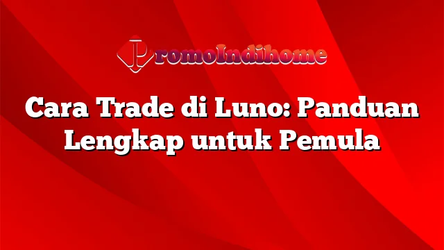 Cara Trade di Luno: Panduan Lengkap untuk Pemula