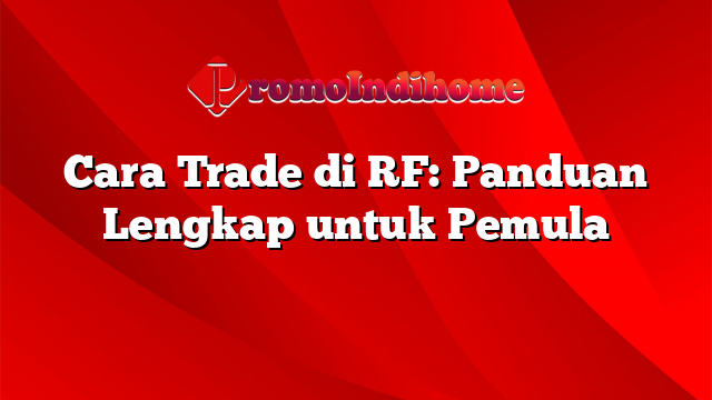 Cara Trade di RF: Panduan Lengkap untuk Pemula