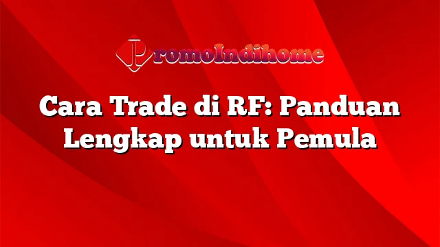 Cara Trade di RF: Panduan Lengkap untuk Pemula