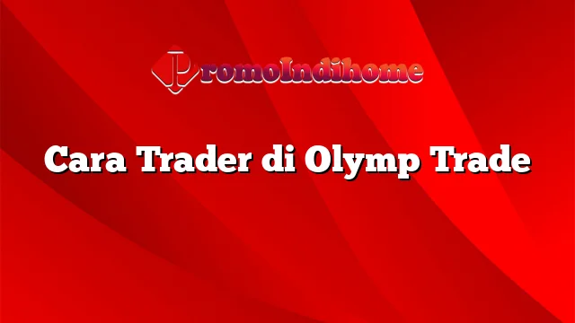 Cara Trader di Olymp Trade