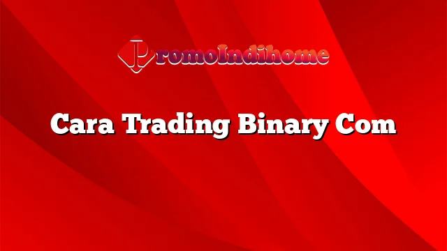 Cara Trading Binary Com