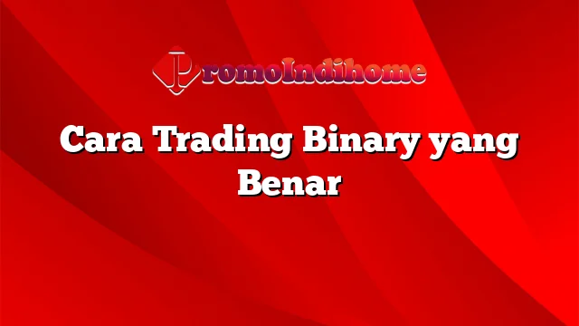 Cara Trading Binary yang Benar