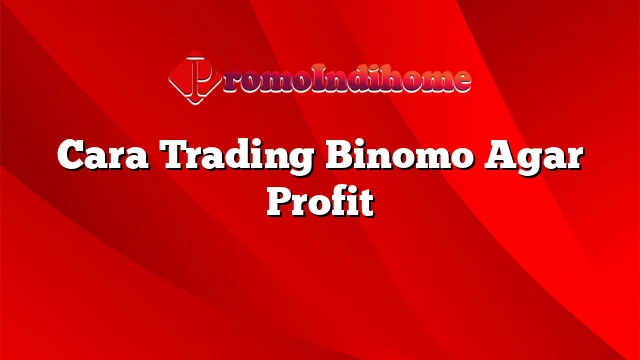 Cara Trading Binomo Agar Profit