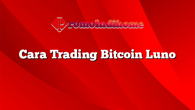 Cara Trading Bitcoin Luno