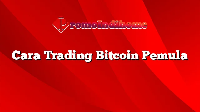 Cara Trading Bitcoin Pemula