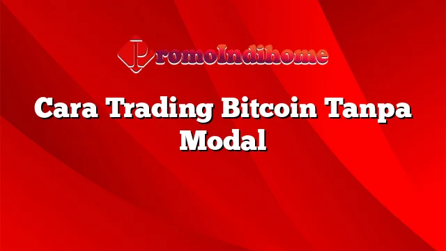 Cara Trading Bitcoin Tanpa Modal