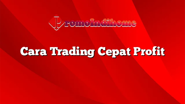 Cara Trading Cepat Profit