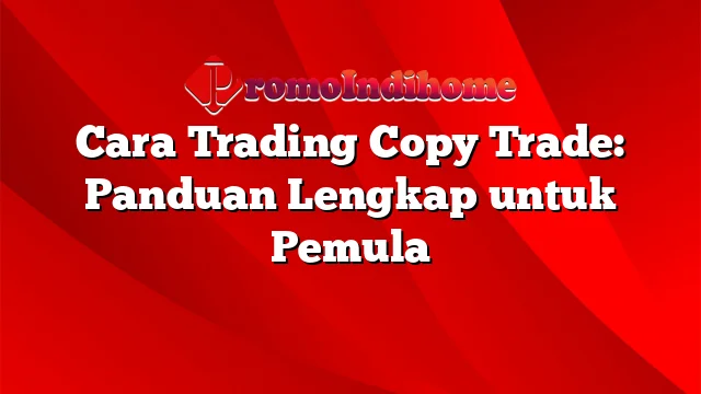 Cara Trading Copy Trade: Panduan Lengkap untuk Pemula