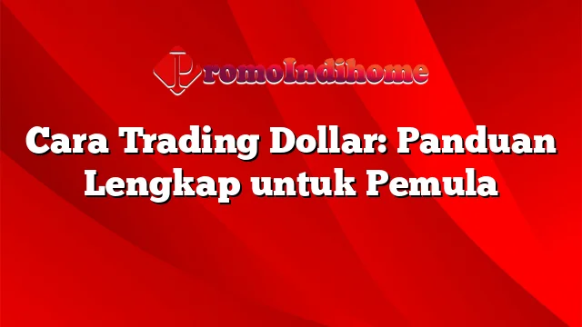 Cara Trading Dollar: Panduan Lengkap untuk Pemula