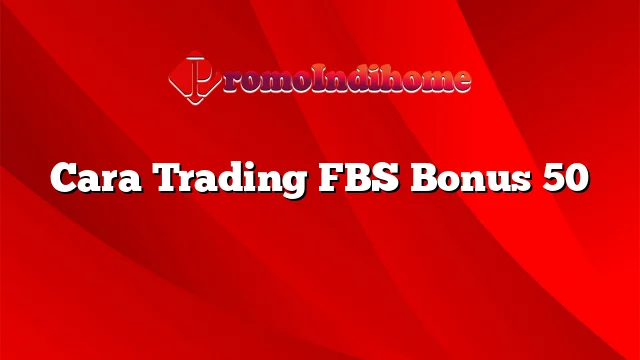 Cara Trading FBS Bonus 50