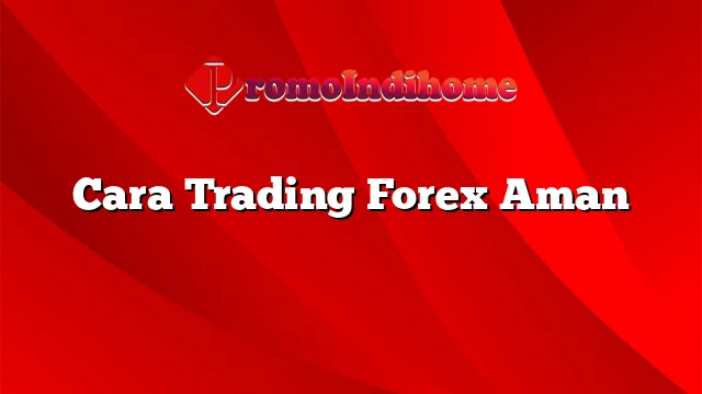 Cara Trading Forex Aman