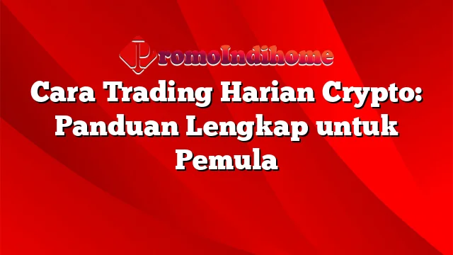 Cara Trading Harian Crypto: Panduan Lengkap untuk Pemula