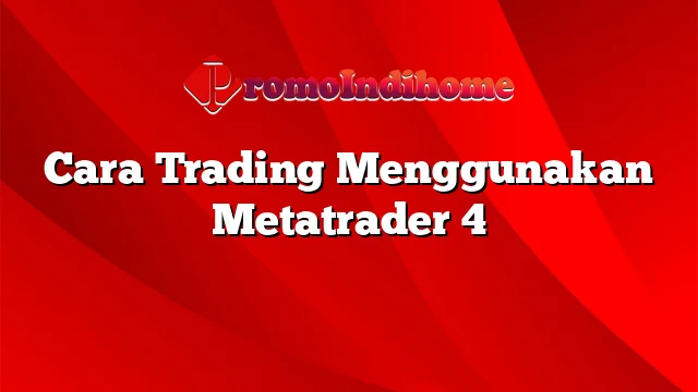 Cara Trading Menggunakan Metatrader 4