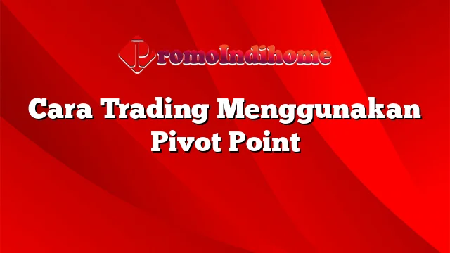 Cara Trading Menggunakan Pivot Point