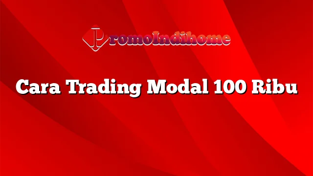 Cara Trading Modal 100 Ribu