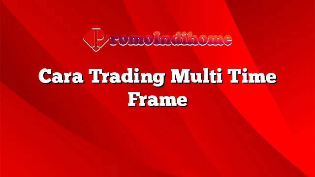 Cara Trading Multi Time Frame