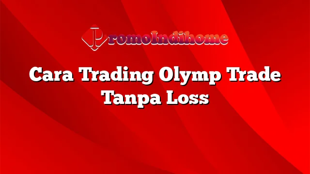 Cara Trading Olymp Trade Tanpa Loss