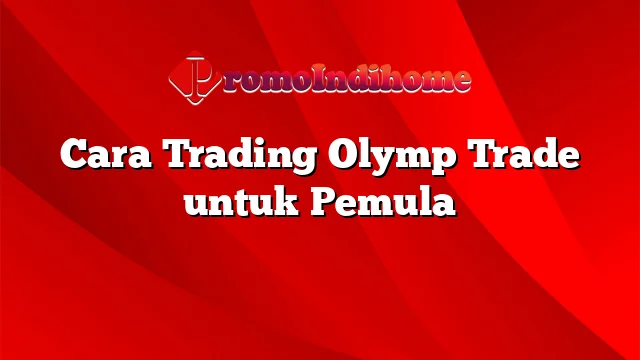 Cara Trading Olymp Trade untuk Pemula