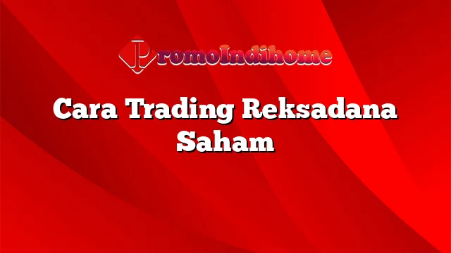 Cara Trading Reksadana Saham