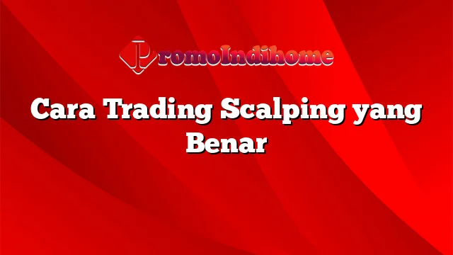 Cara Trading Scalping yang Benar