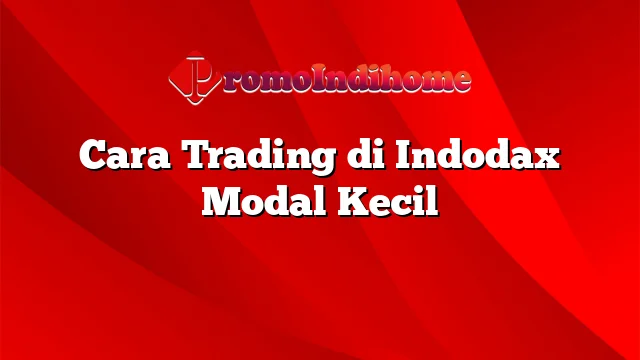 Cara Trading di Indodax Modal Kecil