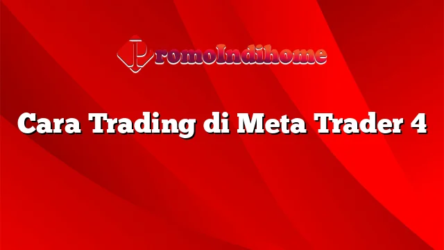 Cara Trading di Meta Trader 4