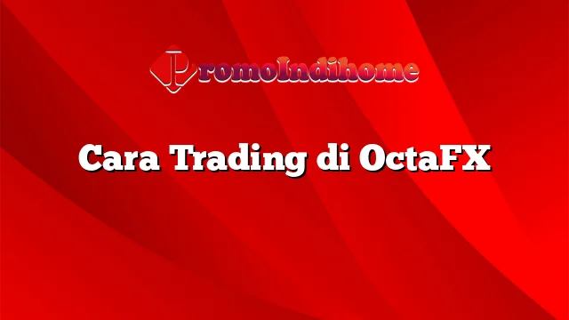 Cara Trading di OctaFX