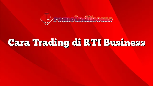 Cara Trading di RTI Business