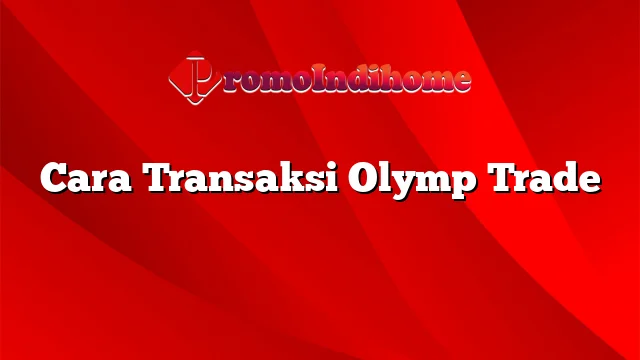 Cara Transaksi Olymp Trade