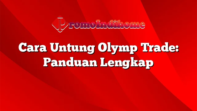 Cara Untung Olymp Trade: Panduan Lengkap