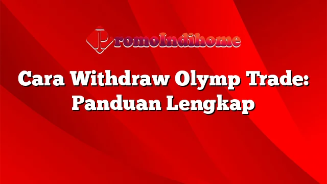 Cara Withdraw Olymp Trade: Panduan Lengkap