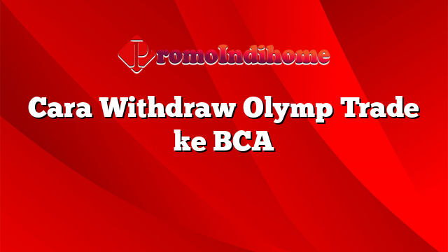 Cara Withdraw Olymp Trade ke BCA