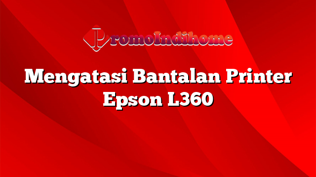 Mengatasi Bantalan Printer Epson L360