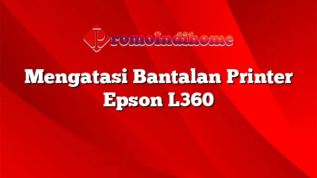 Mengatasi Bantalan Printer Epson L360