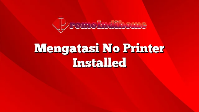 Mengatasi No Printer Installed