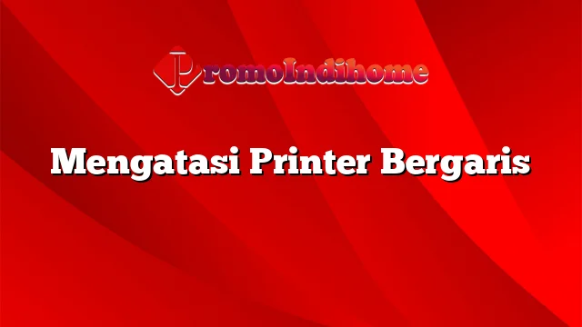 Mengatasi Printer Bergaris