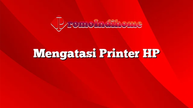 Mengatasi Printer HP