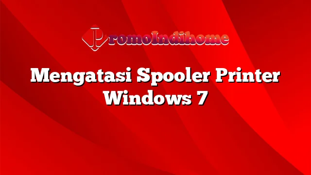 Mengatasi Spooler Printer Windows 7