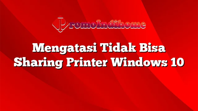 mengatasi tidak bisa sharing printer windows 10 ke windows 7