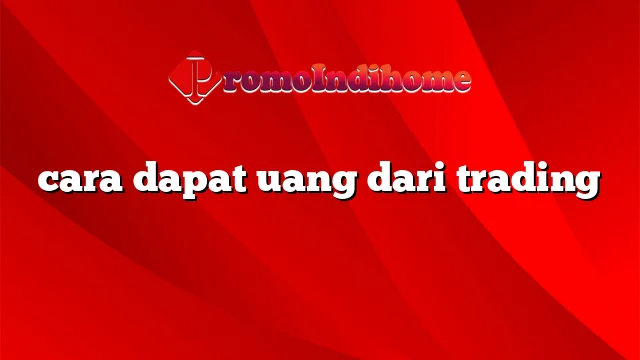 cara dapat uang dari trading