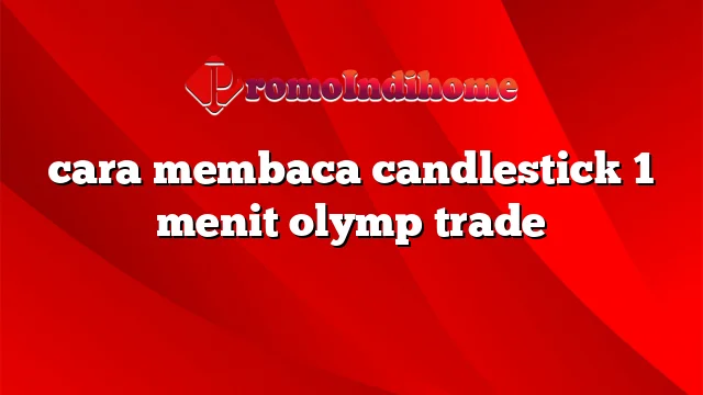 cara membaca candlestick 1 menit olymp trade