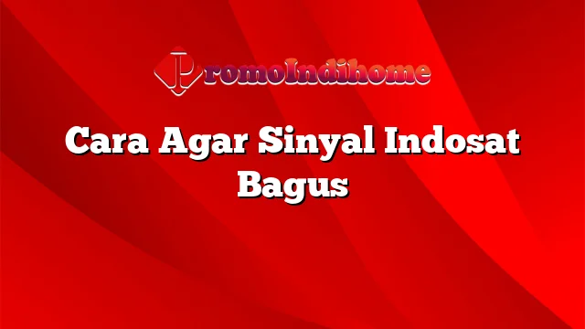 Cara Agar Sinyal Indosat Bagus