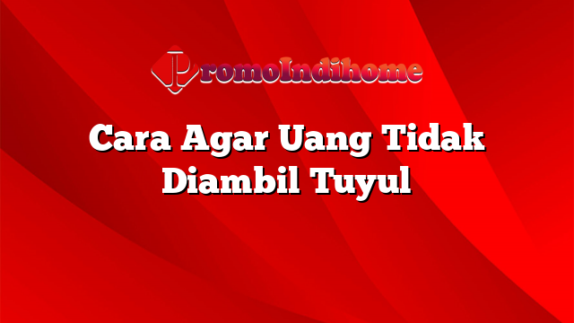 Cara Agar Uang Tidak Diambil Tuyul