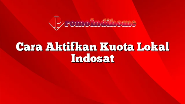 Cara Aktifkan Kuota Lokal Indosat