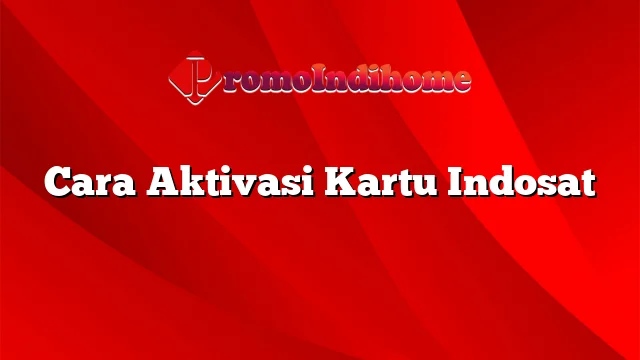 Cara Aktivasi Kartu Indosat