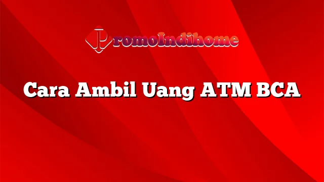 Cara Ambil Uang ATM BCA