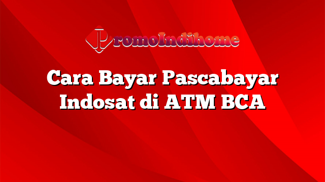 Cara Bayar Pascabayar Indosat di ATM BCA