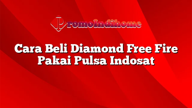 Cara Beli Diamond Free Fire Pakai Pulsa Indosat