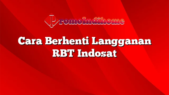 Cara Berhenti Langganan RBT Indosat