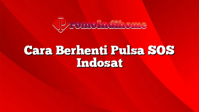 Cara Berhenti Pulsa SOS Indosat